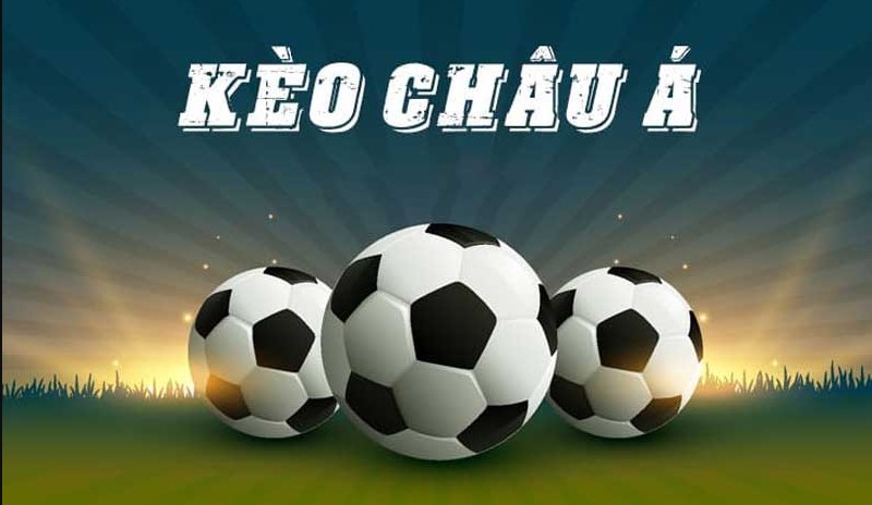 Kèo cược châu Á hôm nay thời điểm ăn tiền nhà cái